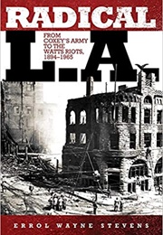 Radical L.A.: From Coxey's Army to the Watts Riots, 1894-1965 (Errol Wayne Stevens)