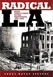 Radical L.A.: From Coxey&#39;s Army to the Watts Riots, 1894-1965 (Errol Wayne Stevens)
