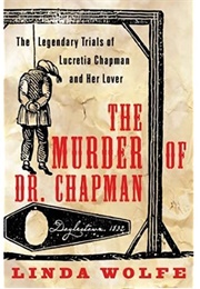 The Murder of Dr. Chapman: The Legendary Trials of Lucretia Chapman and Her Lover (Linda Wolfe)