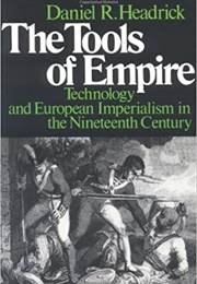 The Tools of Empire: Technology and European Imperialism in the Nineteenth Century (Daniel R. Headrick)