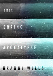 This Boring Apocalypse (Brandi Wells)