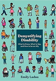 Demystifying Disability: What to Know, What to Say, and How to Be an Ally (Emily Ladau)
