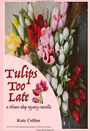 Tulips Too Late (Kate Collins)