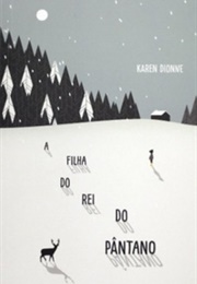 A Filha Do Rei Do Pântano (Karen Dionne)