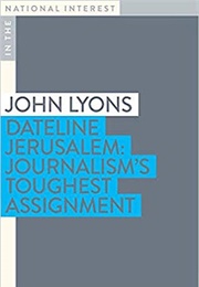 Dateline Jerusalem: Journalism's Toughest Assignment (John Lyons)