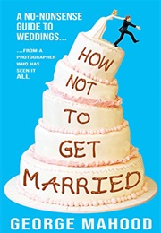 How Not to Get Married (George Mahood)