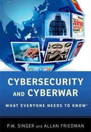 Cybersecurity and Cyberwar: What Everyone Needs to Know (P.W. Singer &amp; Allan Friedman)