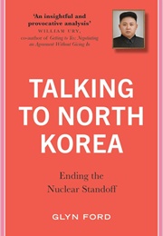 Talking to North Korea: Ending the Nuclear Standoff (Glyn Ford)
