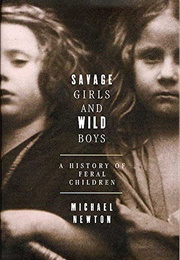Savage Girls and Wild Boys: A History of Feral Children (Michael Newton)