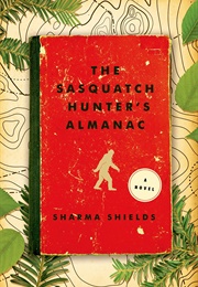 The Sasquatch Hunter's Almanac (Sharma Shields)
