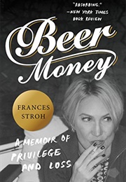 Beer Money: A Memoir of Privilege and Loss (Frances Stroh)