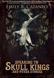 Speaking to Skull Kings (Emily B. Cataneo)