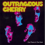 Outrageous Cherry- Out There in the Dark