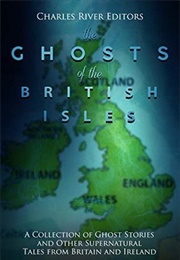 The Ghosts of the British Isles (Charles River Editors)