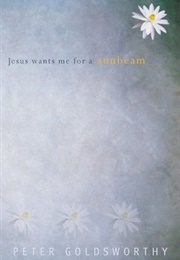 Jesus Wants Me for a Sunbeam (Peter Goldsworthy)