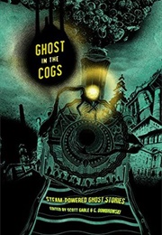 Ghost in the Cogs: Steam-Powered Ghost Stories (Scott Cable, Caroline Dombrowski (Eds))