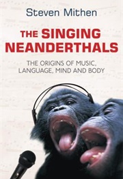 The Singing Neanderthals : The Origins of Music, Language, Mind, and Body (Steven Mithen)