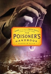 The Poisoner's Handbook: Murder and the Birth of Forensic Medicine in Jazz Age New York (Deborah Blum)