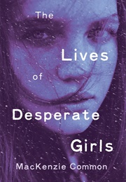 The Lives of Desperate Girls (Mackenzie Common)