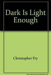 The Dark Is Light Enough (Christopher Fry)