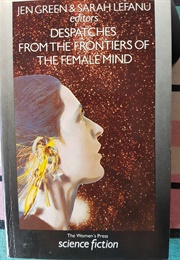 Despatches From the Frontiers of the Femal Mind (Jen Green & Sarah Lefanu)