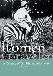 Women Travelers: A Century of Trailblazing Adventures, 1850-1950 (Alexandra Lapierre)
