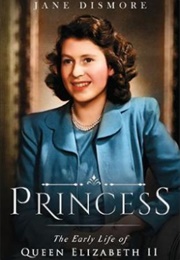 Princess: The Early Life of Queen Elizabeth II (Jane Dismore)