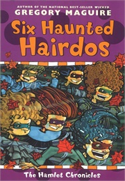 Six Haunted Hairdos (The Hamlet Chronicles #2) (Gregory Maguire)