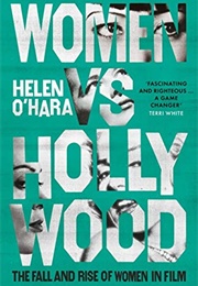 Women vs. Hollywood: The Fall and Rise of Women in Film (Helen O&#39;Hara)