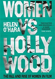 Women vs. Hollywood: The Fall and Rise of Women in Film (Helen O'Hara)