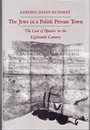The Jews in a Polish Private Town: The Case of Opatow in the Eighteenth Century (Gershon David Hundert)