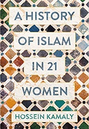 A History of Islam in 21 Women (Hossein Kamaly)