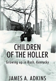 Children of the Holler: Growing Up in Rush, Kentucky (James A. Adkins)