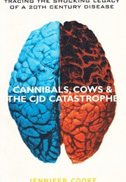 Cannibals, Cows, and the CJD Catastrophe (Jennifer Cooke)