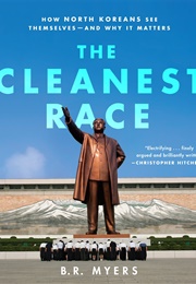 The Cleanest Race: How North Koreans See Themselves and Why It Matters (B.R. Myers)