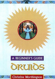 Druids: A Beginner's Guide (Christine Worthington)