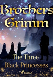 The Three Black Princesses (The Brothers Grimm)