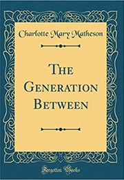 The Generation Between (Charlotte Mary Matheson)