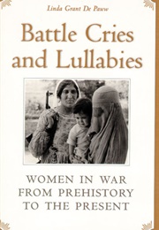 Battle Cries and Lullabies: Women in War From Prehistory to the Present (Linda Grant De Pauw)