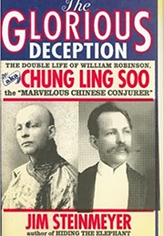 The Glorious Deception: The Double Life of William Robinson, Aka Chung Ling Soo (Jim Steinmeyer)