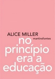 No Princípio Era a Educação (Alice Miller)