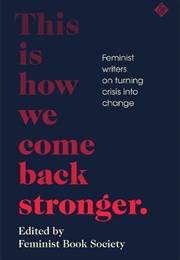 This Is How We Come Back Stronger (Edited by the Feminist Book Society)