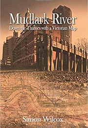 Mudlark River: Down the Thames With a Victorian Map (Simon Wilcox)