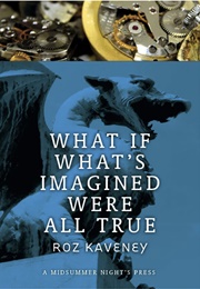 What If What's Imagined Is All True (Roz Kaveney)