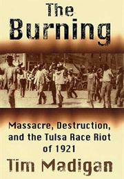 The Burning: Massacre, Destruction, and the Tulsa Race Riot of 1921 (Tim Madigan)