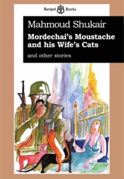 Mordechai&#39;s Moustache and His Wife&#39;s Cats and Other Stories (Mahmoud Shukair)
