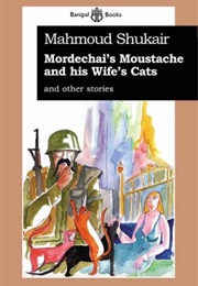 Mordechai's Moustache and His Wife's Cats and Other Stories (Mahmoud Shukair)