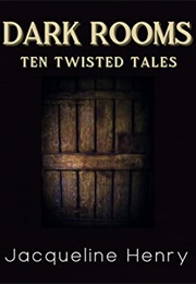 Dark Rooms: Ten Twisted Tales (Jacqueline Henry)