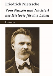 On the Use and Abuse of History for Life (Friedrich Nietzsche)