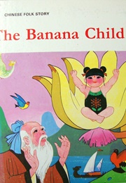 The Banana Child: A Chinese Folk Story (Xiao Ganniu, Bao Guangman, and Long Niannan)